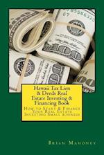 Hawaii Tax Lien & Deeds Real Estate Investing & Financing Book: How to Start & Finance Your Real Estate Investing Small business 