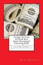 Georgia Tax Lien & Deeds Real Estate Investing & Financing Book: How to Start & Financing Your Real Estate Investing Small Business 