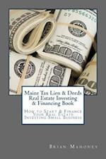Maine Tax Lien & Deeds Real Estate Investing & Financing Book: How to Start & Finance Your Real Estate Investing Small Business 