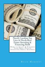 North Carolina Tax Lien & Deeds Real Estate Investing & Financing Book: How to Start & Finance Your Real Estate Investing Small Business 