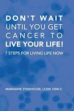 Don't Wait Until You Get Cancer to Live Your Life