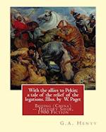 With the Allies to Pekin; A Tale of the Relief of the Legations. Illus. by