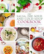 The Salsa, Dip, Soup, and Cold Soup Cookbook: 50 Delicious Salsa Recipes, Dip Recipes, Soup, and Gazpacho Recipes 