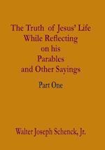 The Truth of Jesus' Life While Reflecting on His Parables and Other Sayings