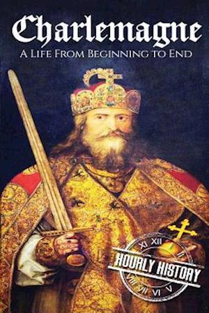 Charlemagne: A Life From Beginning to End
