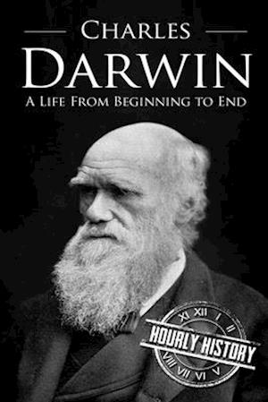 Charles Darwin: A Life From Beginning to End