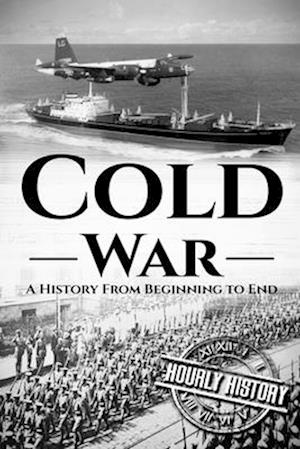 Cold War: A History From Beginning to End
