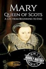 Mary Queen of Scots: A Life From Beginning to End 