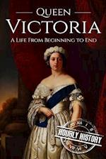 Queen Victoria: A Life From Beginning to End 