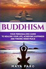 Buddhism: Your Personal Guide to Healing Your Life, Achieving Happiness and Finding Inner Peace 