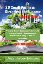 20 Small Business Directives for Success: Do or Die: Prevent Small Business Failure with State-of-the-Art Management Practices in Easy to Follow Direc