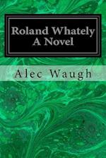 Roland Whately A Novel