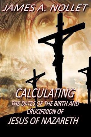 Calculating the Dates of the Birth and Crucifixion of Jesus of Nazareth