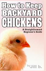 How to Keep Backyard Chickens - A Straightforward Beginner's Guide