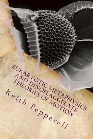 Eukaryotic Metaphysics and Dinoflaggelate Theories of Motion
