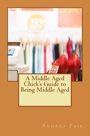 A Middle Aged Chick's Guide to Being Middle Aged