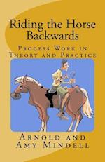 Riding the Horse Backwards: Process Work in Theory and Practice 