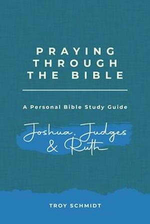 Praying Through Joshua Judges Ruth