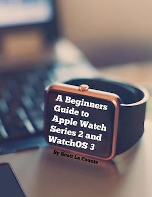 A Beginners Guide to Apple Watch Series 2 and Watchos 3