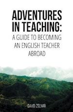 Adventures in Teaching: A Guide To Becoming An English Teacher Abroad 