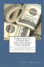 Indiana Tax Lien & Deeds Real Estate Investing & Financing Book: How to Start & Finance Your Real Estate Investing Small Business 
