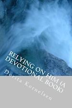 Relying on Him (a Devotional Book)