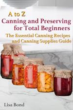 to Z Canning and Preserving for Total Beginners The Essential Canning Recipes and Canning Supplies Guide