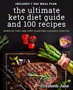 The Ultimate Keto Diet Guide & 100 Recipes : Bonus 7 Day Meal Planner - Burn Fat Fast & Stop Counting Calories Forever