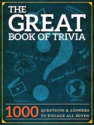 The Great Book of Trivia : 1000 Questions and Answers to Engage all Minds.