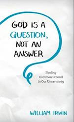 God Is a Question, Not an Answer