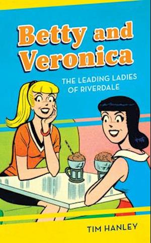 Betty and Veronica : The Leading Ladies of Riverdale