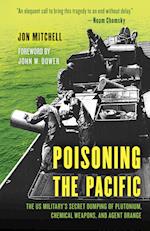 Poisoning the Pacific : The US Military's Secret Dumping of Plutonium, Chemical Weapons, and Agent Orange 