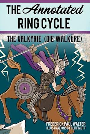 The Annotated Ring Cycle : The Valkyrie (Die Walküre)