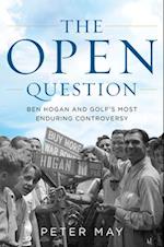 The Open Question : Ben Hogan and Golf's Most Enduring Controversy 