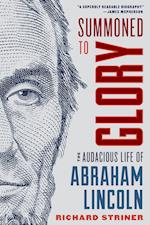 Summoned to Glory: The Audacious Life of Abraham Lincoln 