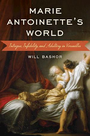 Marie Antoinette's World : Intrigue, Infidelity, and Adultery in Versailles