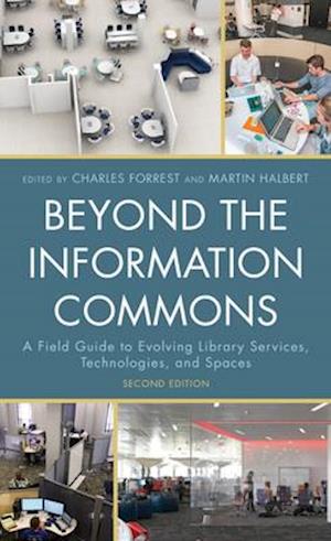 Beyond the Information Commons : A Field Guide to Evolving Library Services, Technologies, and Spaces