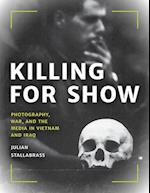 Killing for Show : Photography, War, and the Media in Vietnam and Iraq 