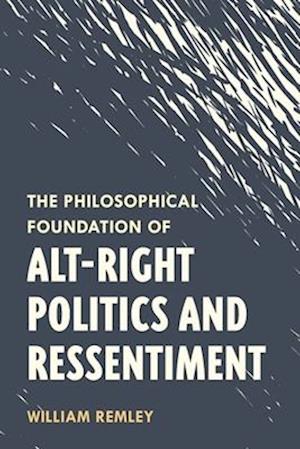 The Philosophical Foundation of Alt-Right Politics and Ressentiment