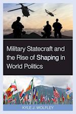 Military Statecraft and the Rise of Shaping in World Politics