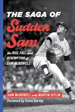The Saga of Sudden Sam : The Rise, Fall, and Redemption of Sam McDowell 