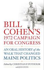 Bill Cohen’s 1972 Campaign for Congress : An Oral History of the Walk that Changed Maine Politics 