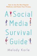 A Social Media Survival Guide: How to Use the Most Popular Platforms and Protect Your Privacy 