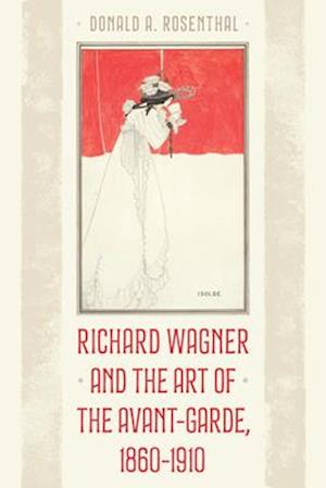 Richard Wagner and the Art of the Avant-Garde, 1860-1910