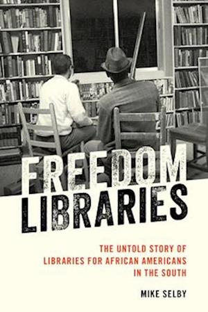 Freedom Libraries : The Untold Story of Libraries for African Americans in the South