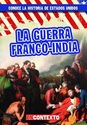 La Guerra Franco-India (the French and Indian War)