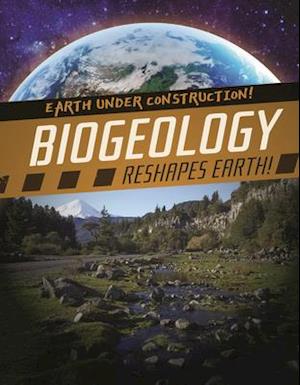 Biogeology Reshapes Earth!