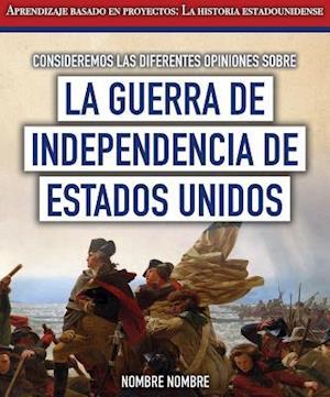 Consideremos Las Diferentes Opiniones Sobre La Guerra de Independencia de Estados Unidos (Considering Different Opinions Surrounding the American Revo