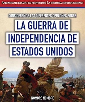 Consideremos las diferentes opiniones sobre la guerra de Independencia de Estados Unidos (Considering Different Opinions Surrounding the American Revolutionary War)