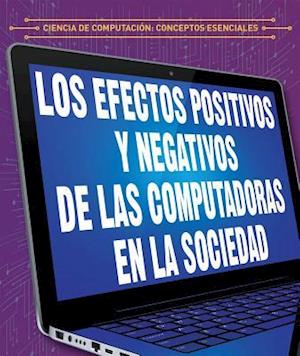 Los Efectos Positivos y Negativos de Las Computadoras En La Sociedad (the Positive and Negative Impacts of Computers in Society)